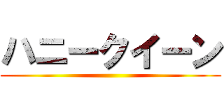 ハニークイーン ()