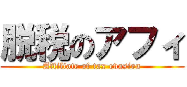 脱税のアフィ (Affiliate of tax evasion)