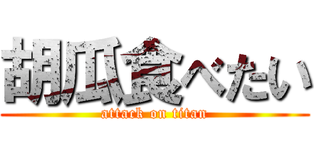 胡瓜食べたい (attack on titan)