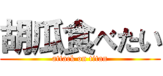 胡瓜食べたい (attack on titan)