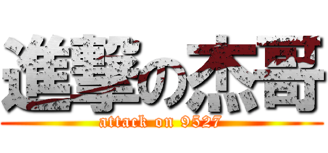 進撃の杰哥 (attack on 9527)
