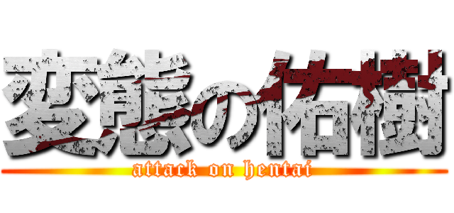 変態の佑樹 (attack on hentai)