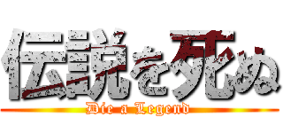 伝説を死ぬ (Die a Legend)