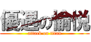 優遇の愉悦 (attack on titan)