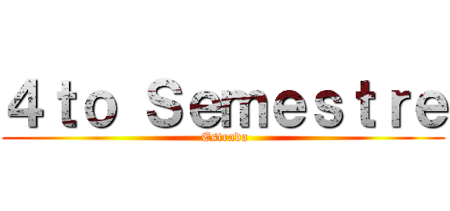 ４ｔｏ Ｓｅｍｅｓｔｒｅ ( Estrada)