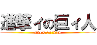 進撃ィの巨ィ人 (attack on titan)
