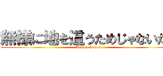 無様に地を這うためじゃないだろ (homou homou)