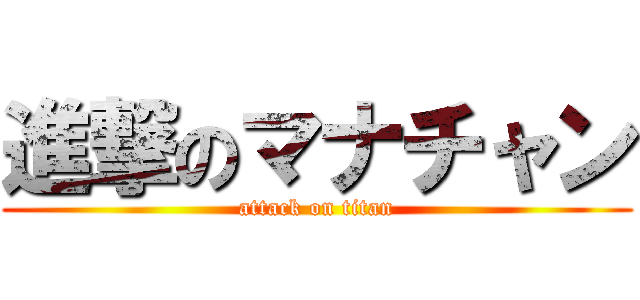 進撃のマナチャン (attack on titan)