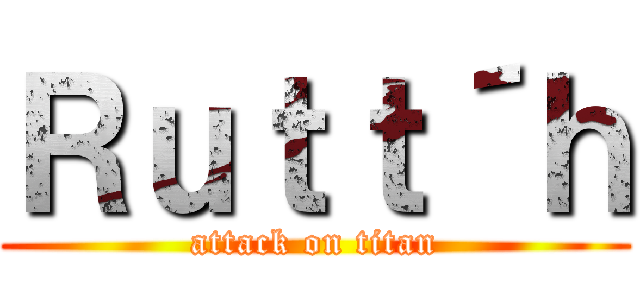 Ｒｕｔｔ´ｈ (attack on titan)