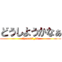 どうしようかなぁ (　hana87_26)