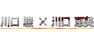 川口 駿 × 川口 恵美 (attack on titan)
