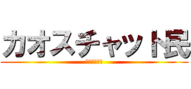 カオスチャット民 (これはひどい)