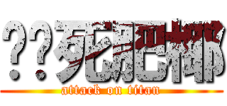 丢你死肥椰 (attack on titan)