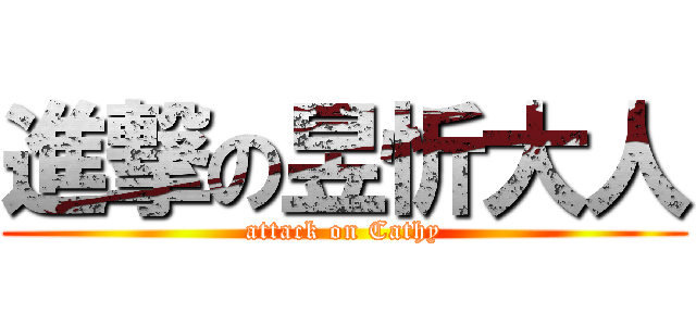 進撃の昱忻大人 (attack on Cathy)