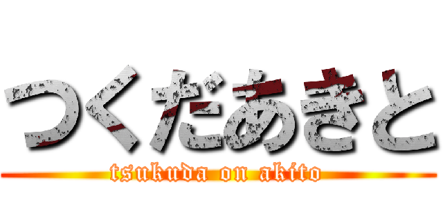 つくだあきと (tsukuda on akito)