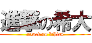 進撃の希大 (attack on kihiro)