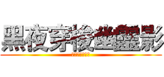 黑夜穿梭幽靈影 (郎喚曲梓名帶勛)