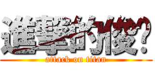 進撃的俊鑫 (attack on titan)