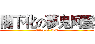 閣下化の夢鬼阿雲 (attack on titan)