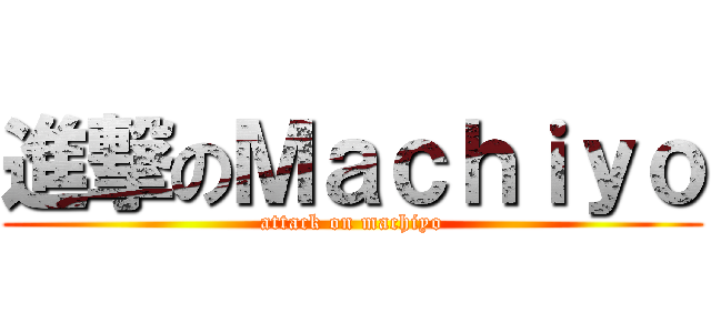 進撃のＭａｃｈｉｙｏ (attack on machiyo)