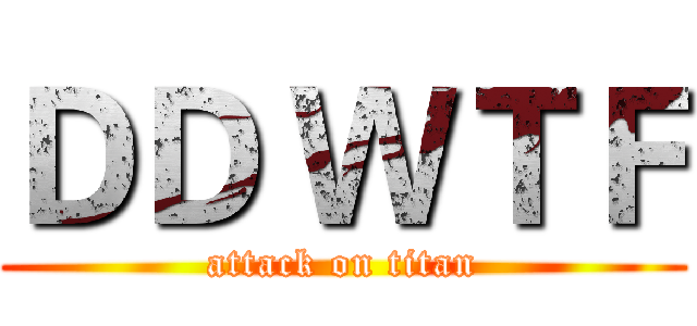 ＤＤ ＷＴＦ (attack on titan)