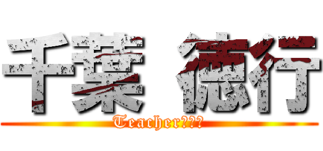 千葉 徳行 (Teacherもどき)