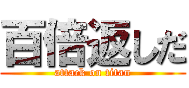 百倍返しだ (attack on titan)