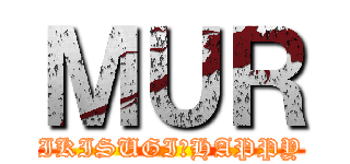 ＭＵＲ (IKISUGI★HAPPY)