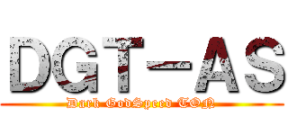 ＤＧＴ－ＡＳ (Dark GodSpeed TON)