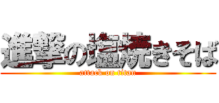進撃の塩焼きそば (attack on titan)