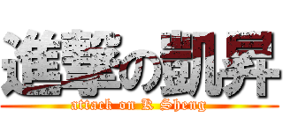 進撃の凱昇 (attack on K Sheng)