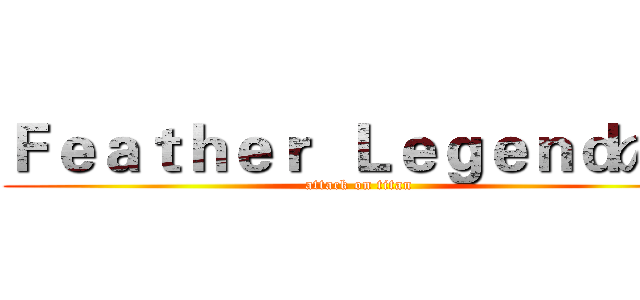 Ｆｅａｔｈｅｒ  Ｌｅｇｅｎｄの羽 (attack on titan)