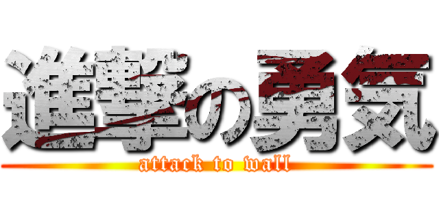 進撃の勇気 (attack to wall)