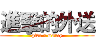 進擊的外送 (give a money)