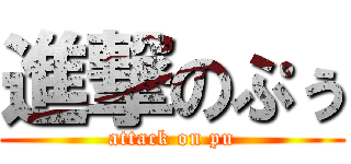 進撃のぷぅ (attack on pu)
