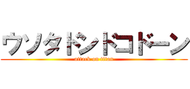 ウソタドンドコドーン (attack on titan)