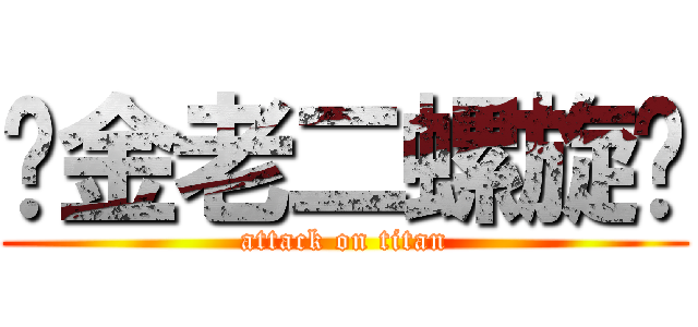 黃金老二螺旋槳 (attack on titan)