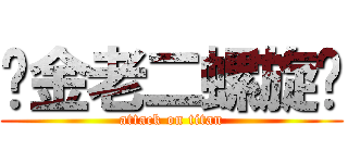 黃金老二螺旋槳 (attack on titan)