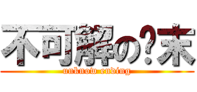 不可解の结末 (unknow ending)