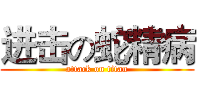 进击の蛇精病 (attack on titan)