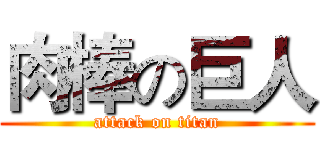 肉棒の巨人 (attack on titan)