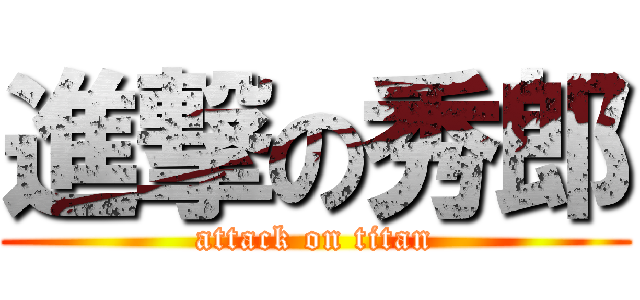 進撃の秀郎 (attack on titan)