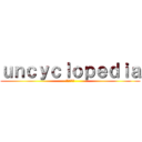 ｕｎｃｙｃｌｏｐｅｄｉａ (八百科辞典)