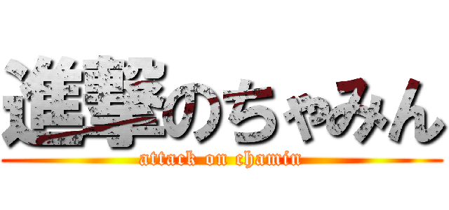 進撃のちゃみん (attack on chamin)