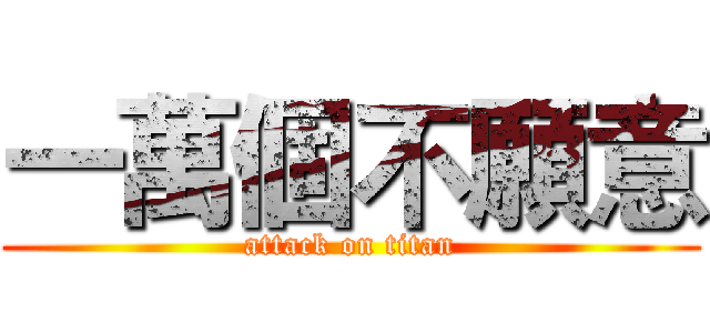 一萬個不願意 (attack on titan)