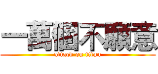 一萬個不願意 (attack on titan)
