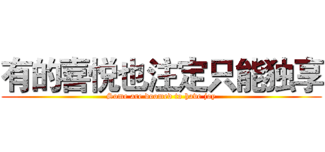 有的喜悦也注定只能独享 (Some are doomed to have joy)