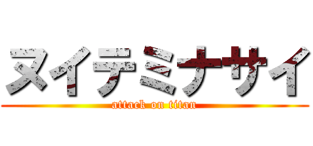 ヌイテミナサイ (attack on titan)