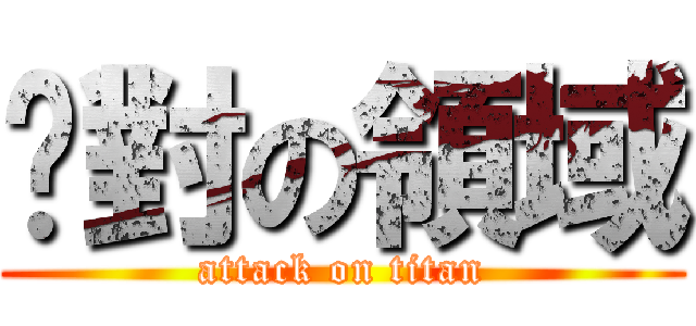 绝對の領域 (attack on titan)
