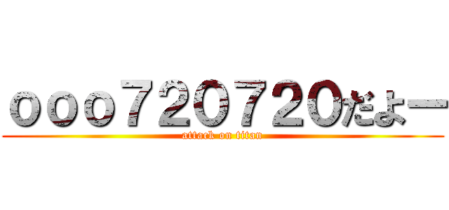 ｏｏｏ７２０７２０だよー (attack on titan)